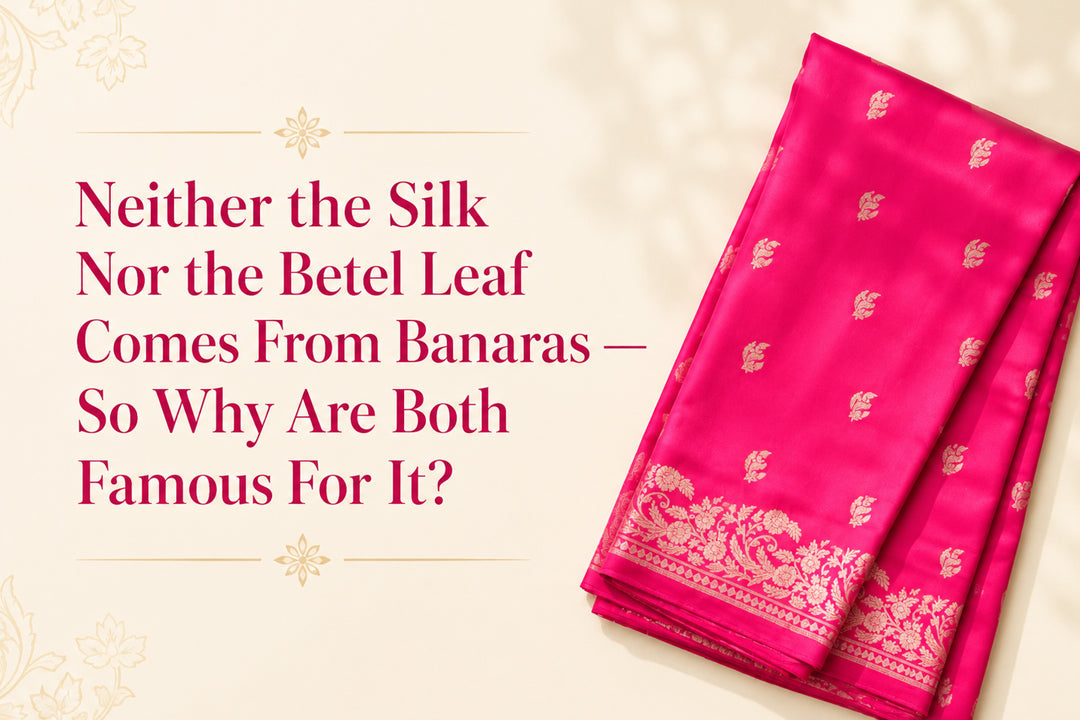 Neither the silk nor the betel leaf comes from banaras